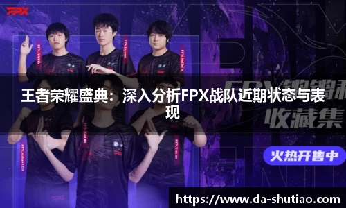 王者荣耀盛典：深入分析FPX战队近期状态与表现