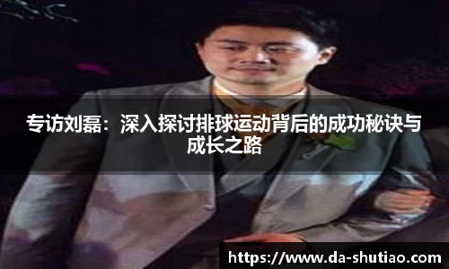 专访刘磊：深入探讨排球运动背后的成功秘诀与成长之路